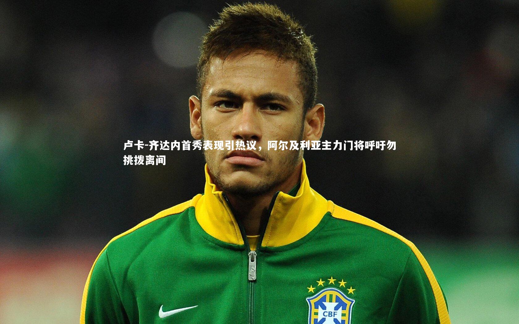 卢卡-齐达内首秀表现引热议，阿尔及利亚主力门将呼吁勿挑拨离间